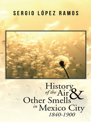 cover image of History of the Air and Other Smells in Mexico City 1840-1900